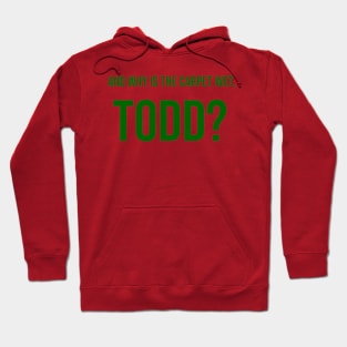 AND WHY IS THE CARPET WET, TODD? Hoodie